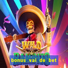 bonus vai de bet como funciona