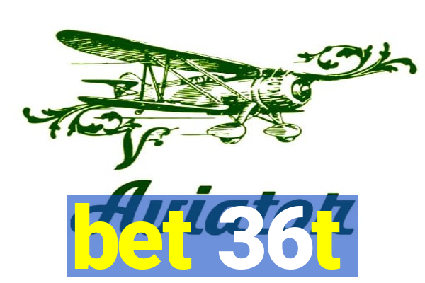 bet 36t