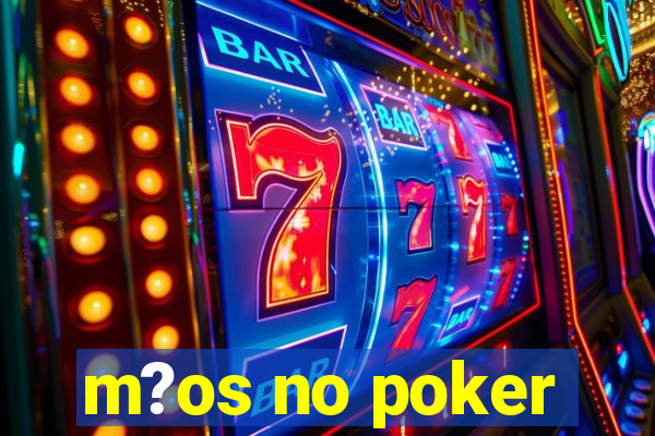 m?os no poker