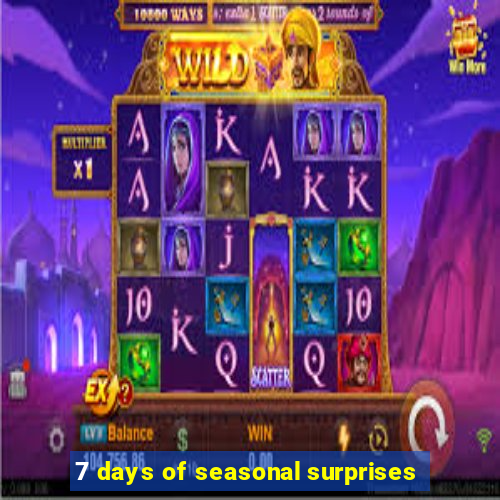 7 days of seasonal surprises