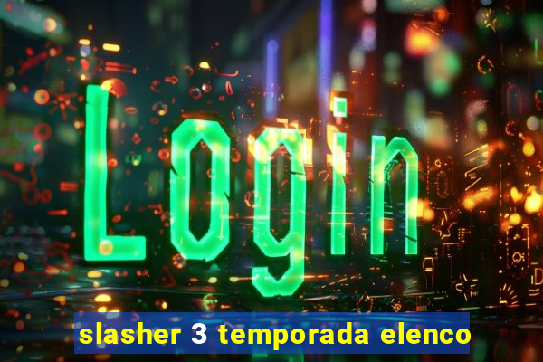 slasher 3 temporada elenco