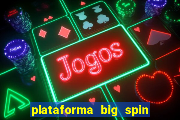 plataforma big spin slots paga mesmo