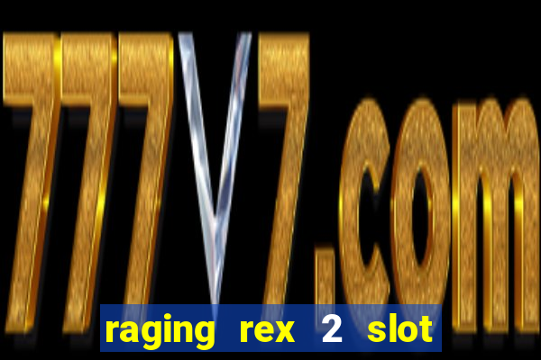 raging rex 2 slot soldi veri