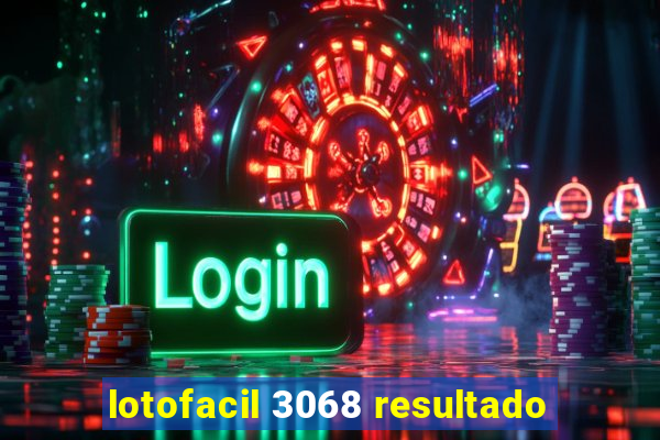 lotofacil 3068 resultado