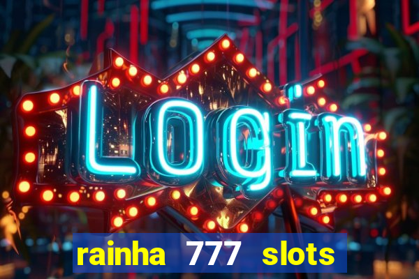 rainha 777 slots paga mesmo