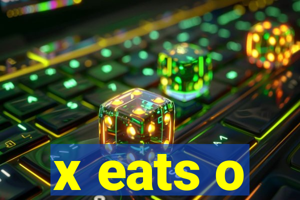 x eats o