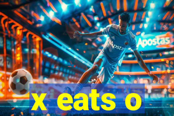 x eats o