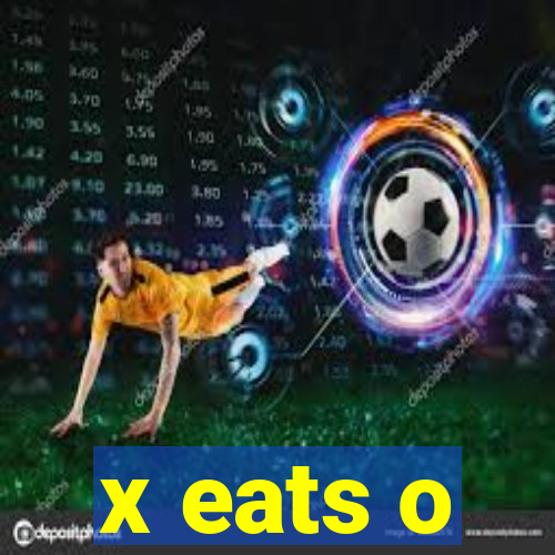 x eats o