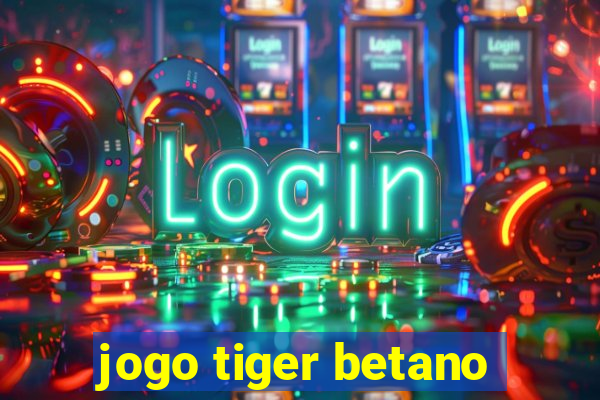 jogo tiger betano