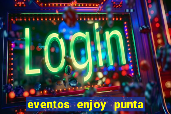 eventos enjoy punta del este