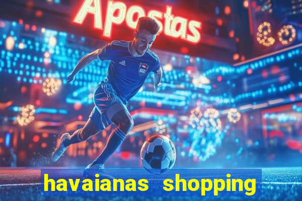 havaianas shopping da bahia