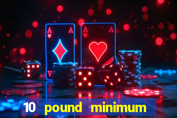 10 pound minimum deposit online casino