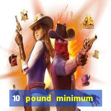 10 pound minimum deposit online casino