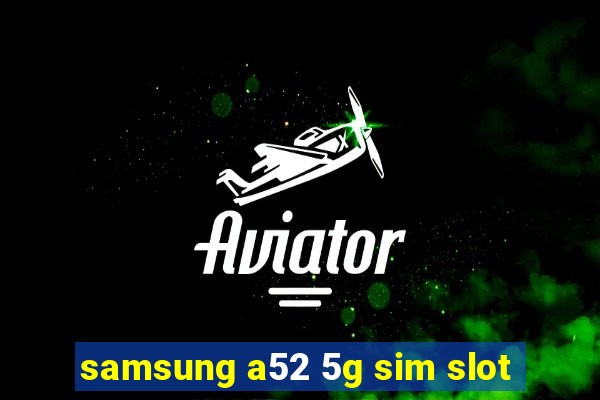 samsung a52 5g sim slot