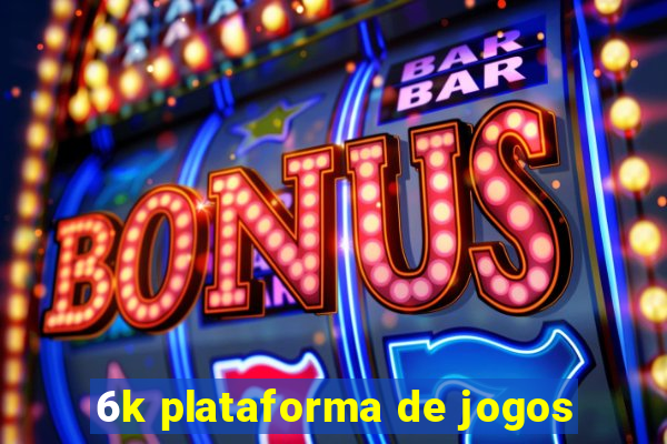 6k plataforma de jogos