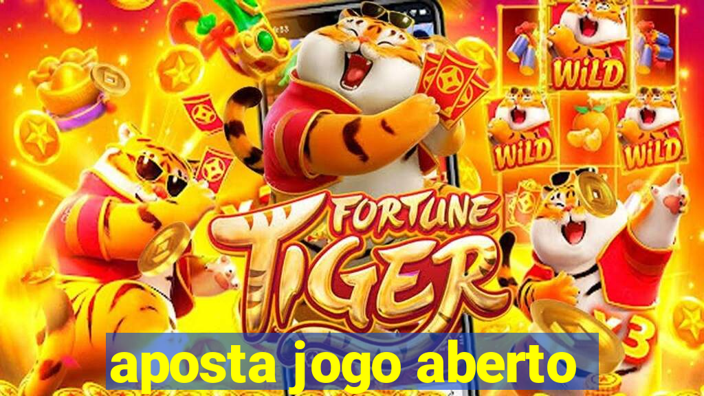 aposta jogo aberto