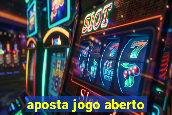 aposta jogo aberto