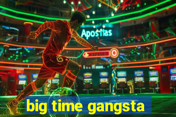 big time gangsta