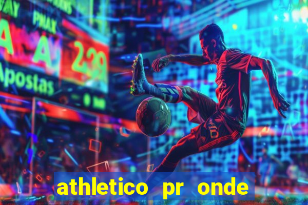 athletico pr onde assistir hoje