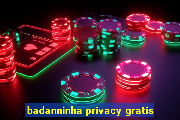 badanninha privacy gratis