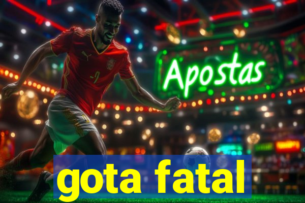 gota fatal