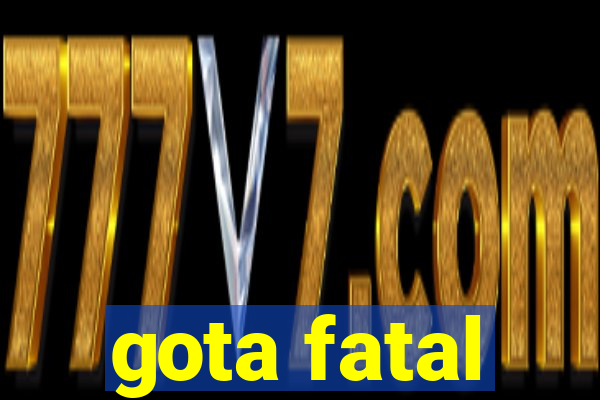 gota fatal