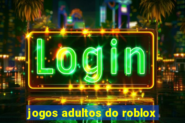 jogos adultos do roblox