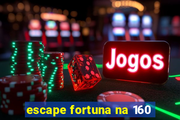 escape fortuna na 160