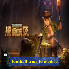 football trips to madrid