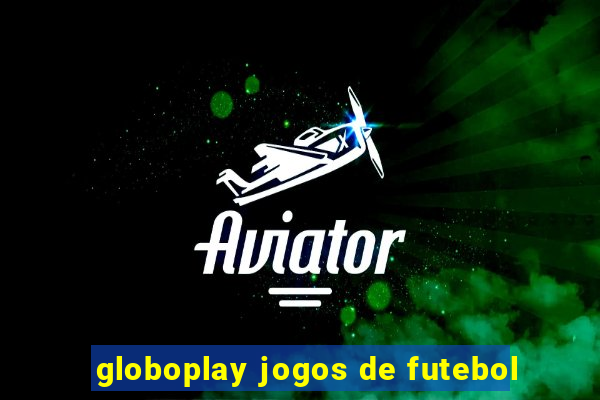 globoplay jogos de futebol