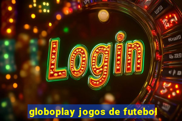 globoplay jogos de futebol