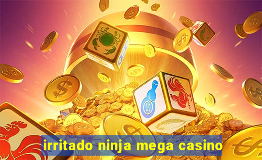 irritado ninja mega casino