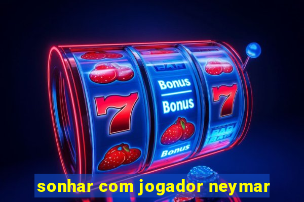 sonhar com jogador neymar