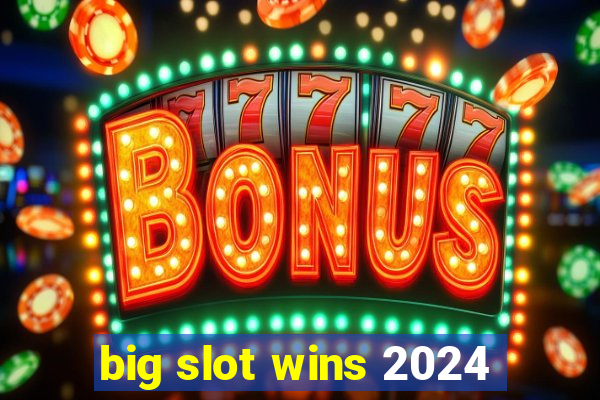 big slot wins 2024