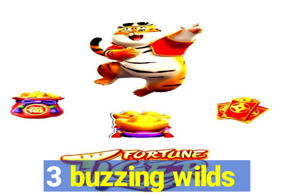 3 buzzing wilds