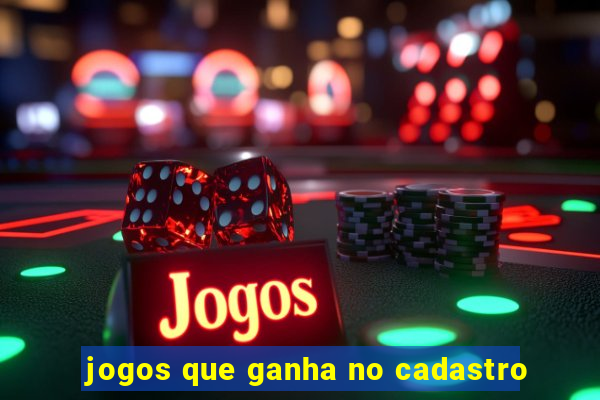 jogos que ganha no cadastro