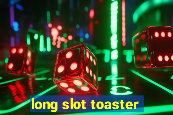 long slot toaster