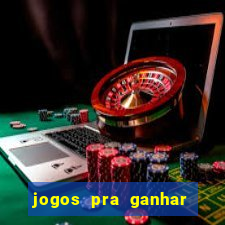 jogos pra ganhar dinheiro de verdade