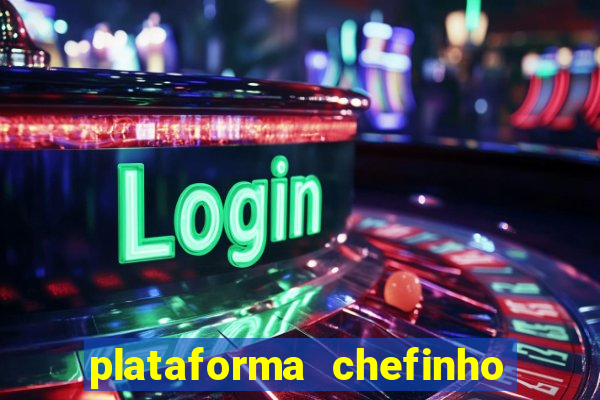 plataforma chefinho 777 bet