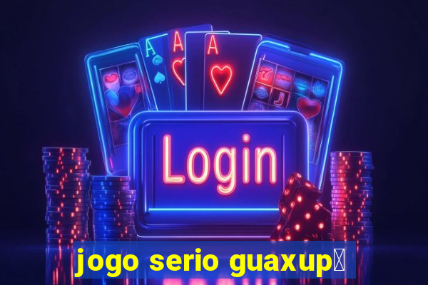 jogo serio guaxup茅