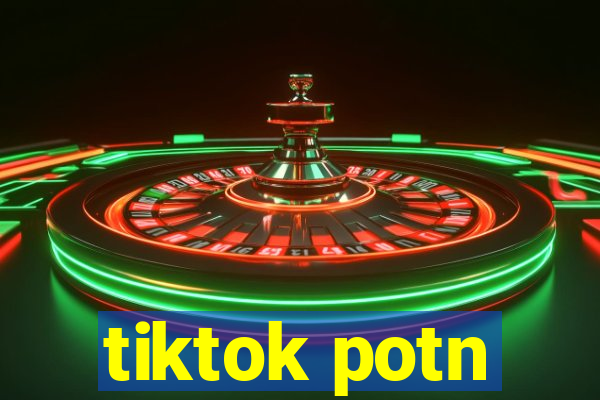 tiktok potn