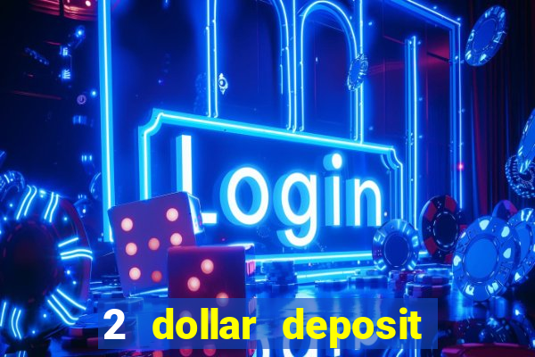 2 dollar deposit on casino