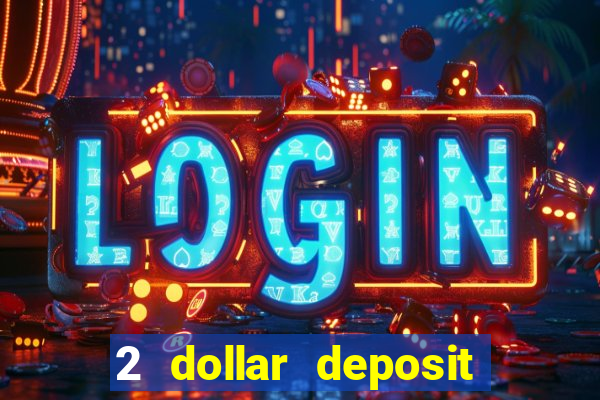 2 dollar deposit on casino