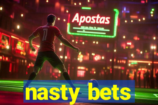 nasty bets