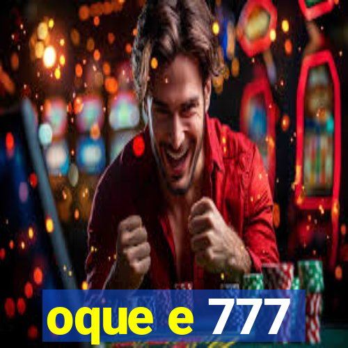 oque e 777