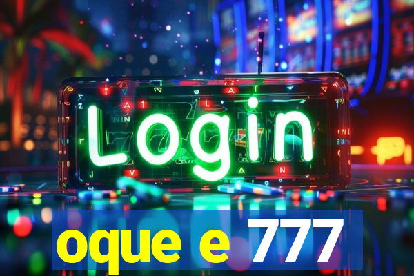 oque e 777