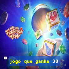 jogo que ganha 30 de bonus