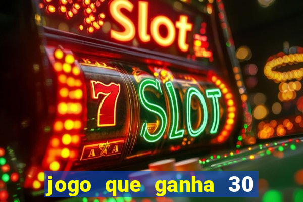 jogo que ganha 30 de bonus