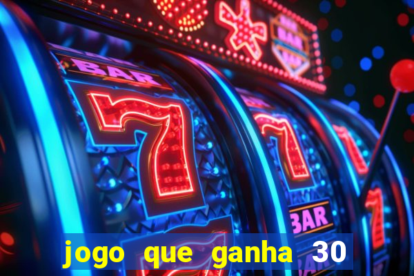 jogo que ganha 30 de bonus