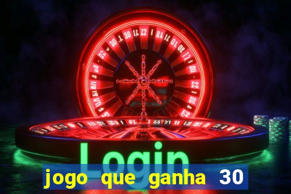 jogo que ganha 30 de bonus